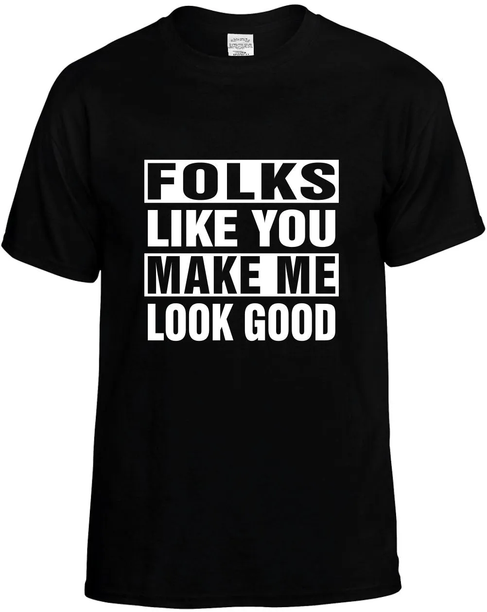 Folks Like you Make Me Look Good Unisex T-Shirt Novelty Graphic Tee Shirt
