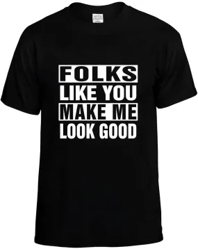 Folks Like you Make Me Look Good Unisex T-Shirt Novelty Graphic Tee Shirt